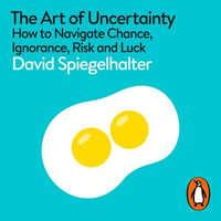 The Art of Uncertainty : How to Navigate Chance, Ignorance, Risk and Luck - David Spiegelhalter