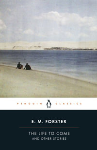 The Life to Come : And Other Stories - E M Forster