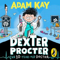 Dexter Procter the 10-Year-Old Doctor : The hilarious fiction debut by record-breaking author Adam Kay! - Adam Kay