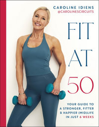 Fit at 50 : Your Guide to a Stronger, Fitter, and Happier (Mid) Life in Just 6 Weeks - Caroline Idiens