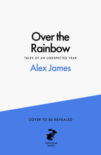 Over the Rainbow : Tales from an Unexpected Year - Alex James