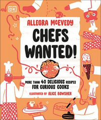 Chefs Wanted : More Than 40 Delicious Recipes for Curious Cooks - Allegra McEvedy