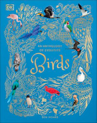 An Anthology of Exquisite Birds : DK Children's Anthologies - Ben Hoare