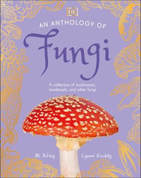 An Anthology of Fungi : A Collection of 100 Mushrooms, Toadstools and Other Fungi - Lynne Boddy
