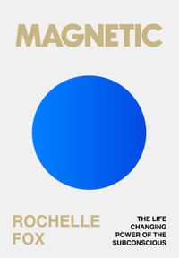 Magnetic : The Secret to Manifesting Health, Wealth, Love and Happiness - Rochelle Fox