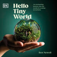 Hello Tiny World : An Enchanting Journey into the World of Creating Terrariums - Ben Newell