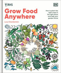 RHS Grow Food Anywhere : How to Plant the Right Crops in the Right Place and Help Your Garden Thrive - Lucy Chamberlain