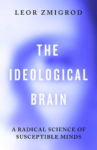 The Ideological Brain : A Radical Science of Susceptible Minds - Leor Zmigrod