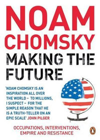 Making The Future : Occupations, Interventions, Empire And Resistance - Noam Chomsky