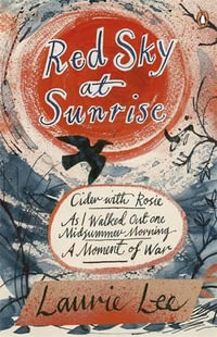 Red Sky at Sunrise : Cider with Rosie, as I Walked out One Midsummer Morning, a Moment of War - Laurie Lee