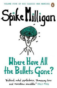 Where Have All the Bullets Gone? : Spike Milligan War Memoirs - Spike Milligan