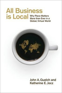 All Business is Local : Why Place Matters More than Ever in a Global, Virtual World - John Quelch