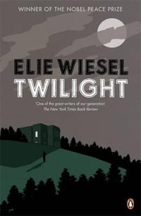 Twilight : A haunting novel from the Nobel Peace Prize-winning author of Night - Elie Wiesel