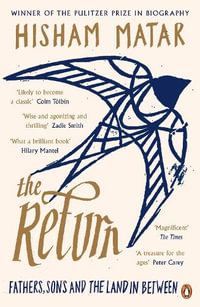 The Return : Fathers, Sons and the Land in Between - Hisham Matar