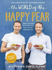 The World of the Happy Pear : Over 100 Simple, Tasty Plant-based Recipes for a Happier, Healthier You - David Flynn