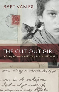 The Cut Out Girl : A Story of War and Family, Lost and Found - Bart van Es