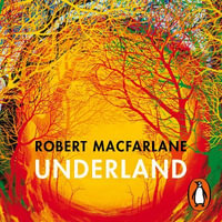 Underland : A Deep Time Journey - Robert Macfarlane
