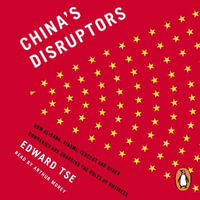 China's Disruptors : How Alibaba, Xiaomi, Tencent, and Other Companies are Changing the Rules of Business - Edward Tse