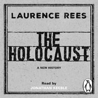 The Holocaust : A New History - Laurence Rees