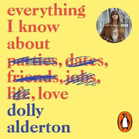 Everything I Know About Love : Now a Major BBC One Series - Dolly Alderton