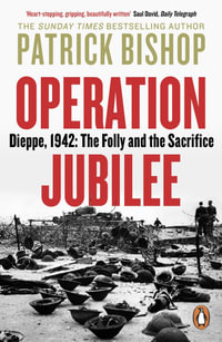 Operation Jubilee : Dieppe, 1942: The Folly and The Sacrifice - Patrick Bishop