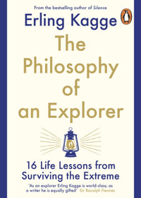 The Philosophy of an Explorer : 16 Life-lessons from Surviving the Extreme - Erling Kagge