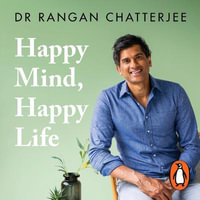 Happy Mind, Happy Life : 10 Simple Ways to Feel Great Every Day - Dr Rangan Chatterjee