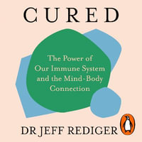 Cured : The Power of Our Immune System and the Mind-Body Connection - Dr Jeff Rediger