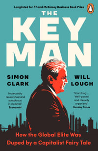 The Key Man : How the Global Elite Was Duped by a Capitalist Fairy Tale - Simon Clark