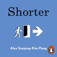 Shorter : How smart companies work less, embrace flexibility and boost productivity - Alex Soojung-Kim Pang