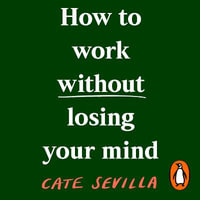 How to Work Without Losing Your Mind - Cate Sevilla