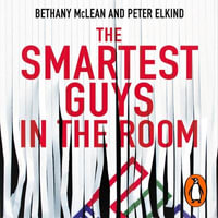 The Smartest Guys in the Room : The Amazing Rise and Scandalous Fall of Enron - Bethany McLean