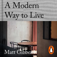 A Modern Way to Live : 5 Design Principles from The Modern House - Matt Gibberd