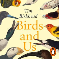 Birds and Us : A 12,000 Year History, from Cave Art to Conservation - Tim Birkhead