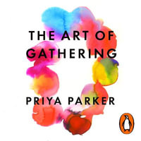 The Art of Gathering : How We Meet and Why It Matters - Bernadette Dunne