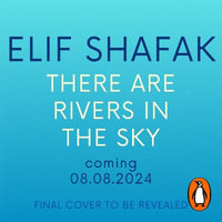 There are Rivers in the Sky : From the bestselling author of The Island of Missing Trees - Elif Shafak