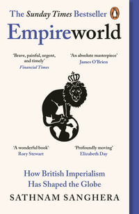 Empireworld : How British Imperialism Has Shaped the Globe - Sathnam Sanghera