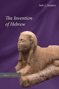 Invention of Hebrew : Traditions - Seth L. Sanders