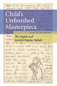 Child's Unfinished Masterpiece:  : The English and Scottish Popular Ballads - Mary Ellen Brown