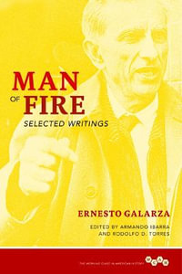 Man of Fire : Selected Writings - Ernesto Galarza