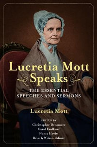 Lucretia Mott Speaks:  : The Essential Speeches and Sermons - Lucretia Mott