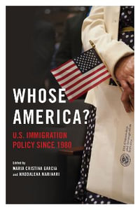 Whose America? : U.S. Immigration Policy since 1980 - Maria Cristina Garcia