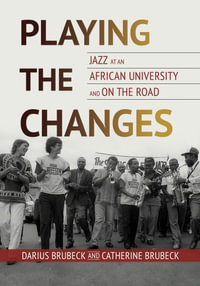 Playing the Changes : Jazz at an African University and on the Road - Darius Brubeck