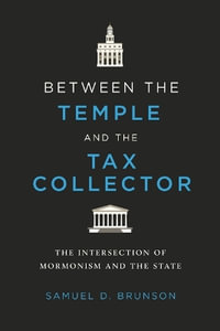 Between the Temple and the Tax Collector : The Intersection of Mormonism and the State - Samuel D. Brunson