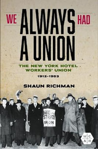 We Always Had a Union : The New York Hotel Workers' Union, 1912-1953 - Shaun Richman