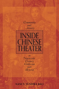 Inside Chinese Theater : Community and Artistry in Nineteenth-Century California and Beyond - Nancy Yunhwa Rao