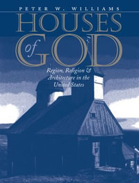 Houses of God : Region, Religion, and Architecture in the United States - Peter W. Williams