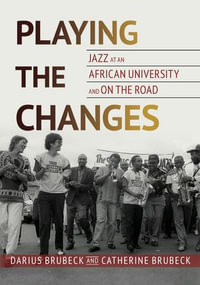 Playing the Changes : Jazz at an African University and on the Road - Darius Brubeck