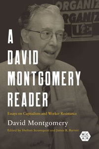 A David Montgomery Reader : Essays on Capitalism and Worker Resistance - David W. Montgomery