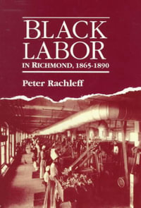 Black Labor in Richmond, 1865-1890 - Peter Rachleff